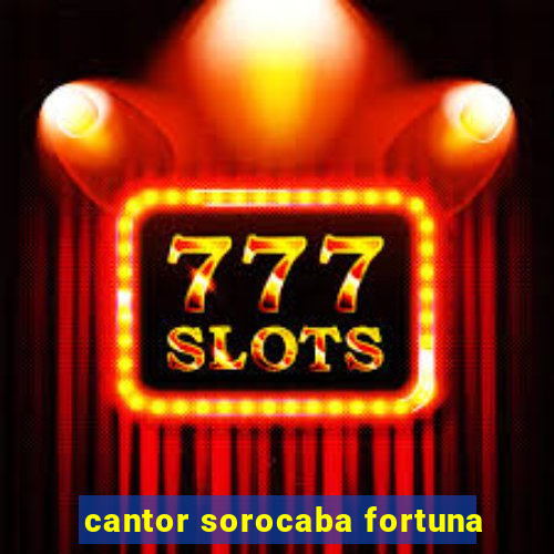 cantor sorocaba fortuna